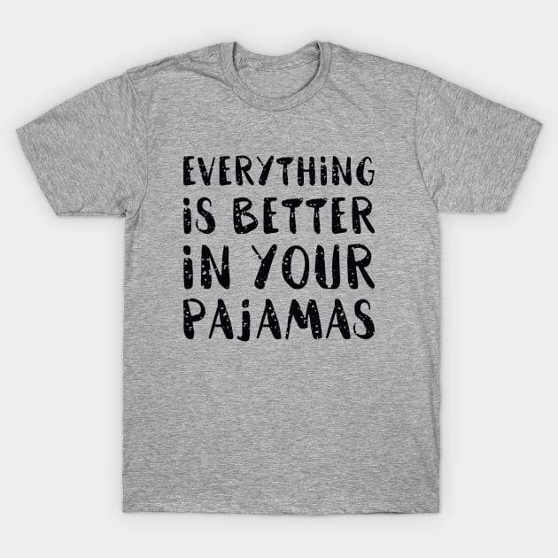 Everything Is Better In Your Pajamas T-Shirt by Cherrific